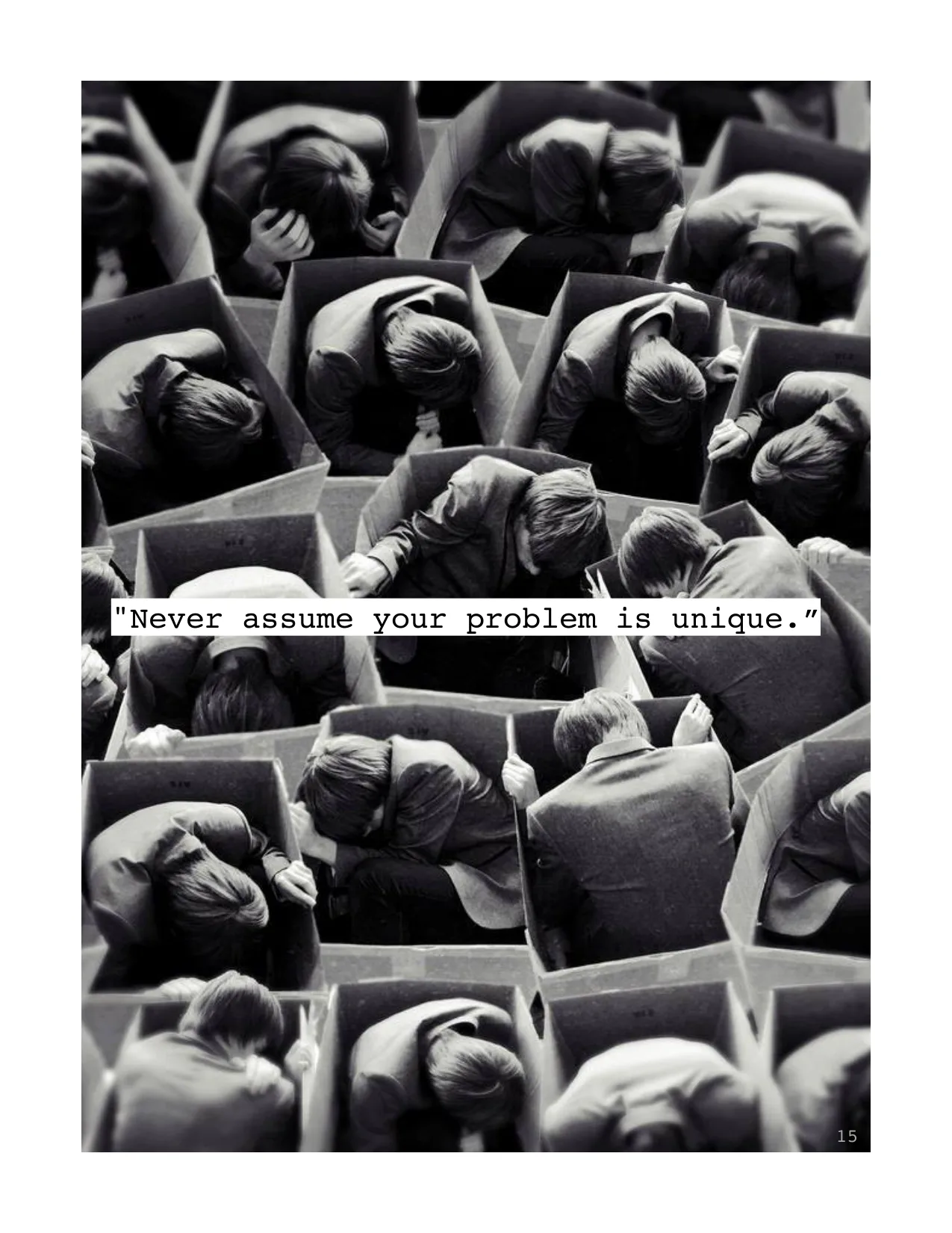 "Never assume your problem is unique.”