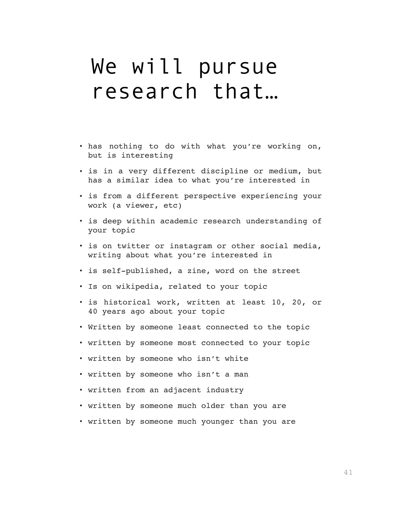 • has nothing to do with what you’re working on, 
but is interesting
• is in a very different discipline or medium, but 
has a similar idea to what you’re interested in
• is from a different perspecti