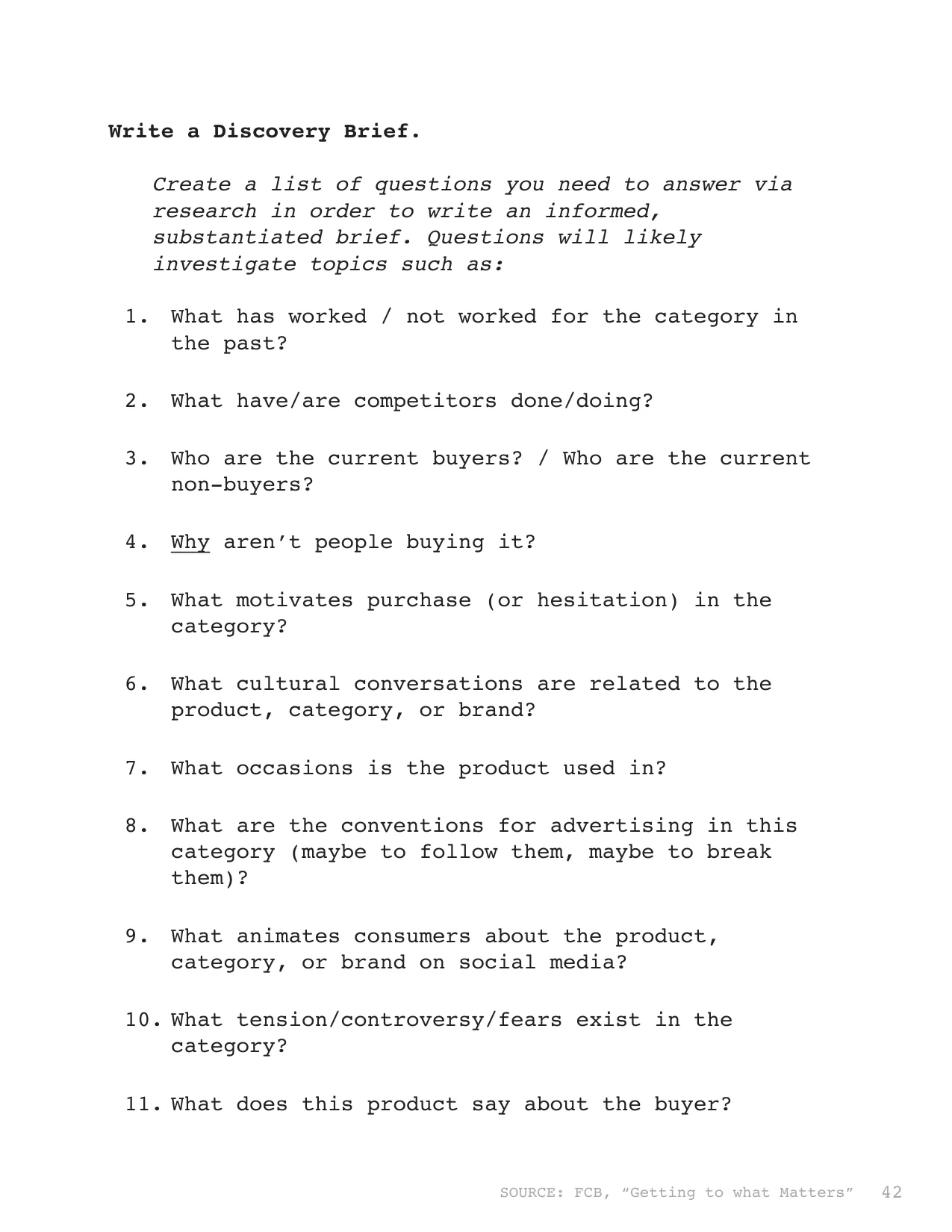 Write a Discovery Brief. 
 
Create a list of questions you need to answer via 
research in order to write an informed, 
substantiated brief. Questions will likely 
investigate topics such as:
1.
What 