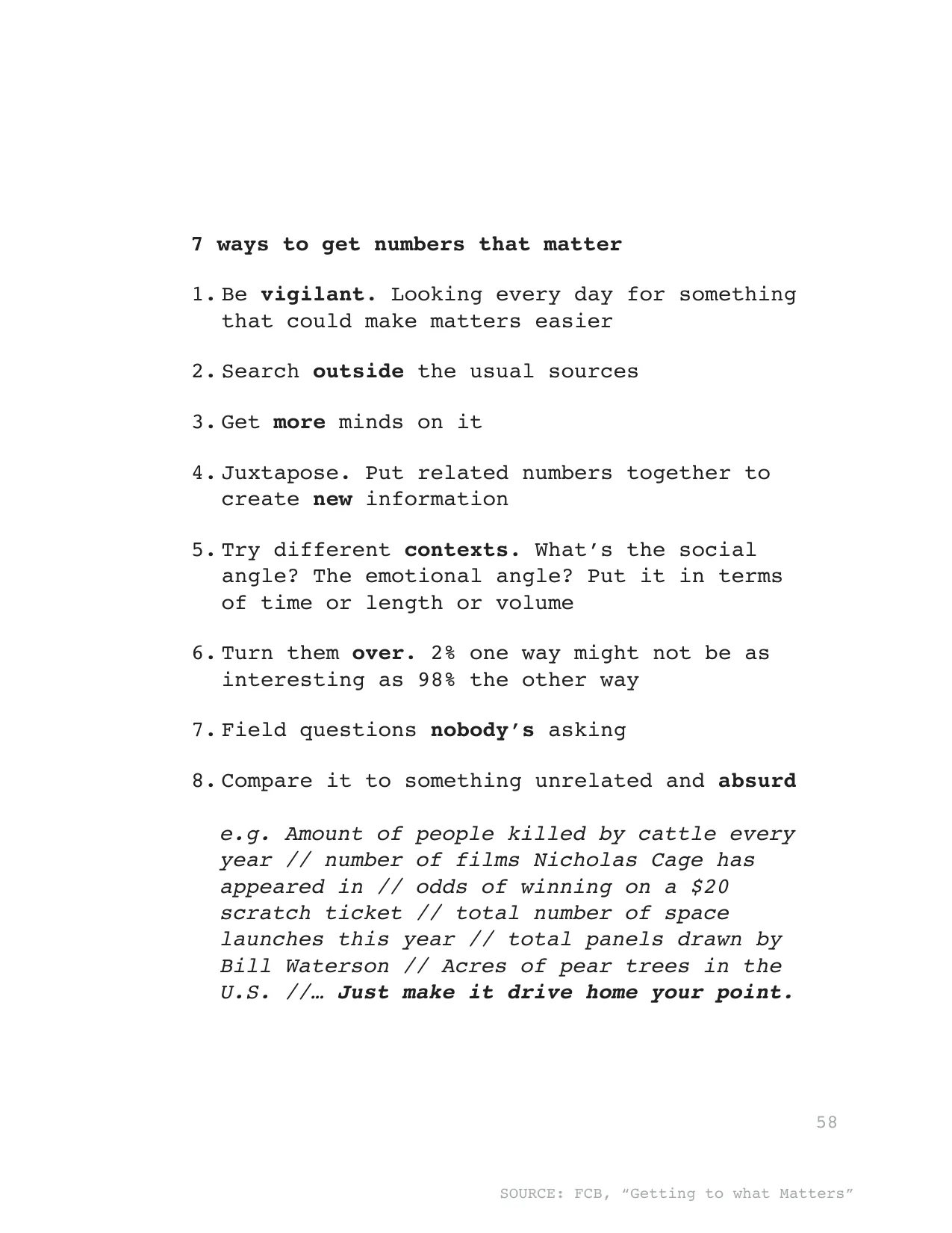 7 ways to get numbers that matter
1. Be vigilant. Looking every day for something 
that could make matters easier
2. Search outside the usual sources
3. Get more minds on it 
4. Juxtapose. Put related