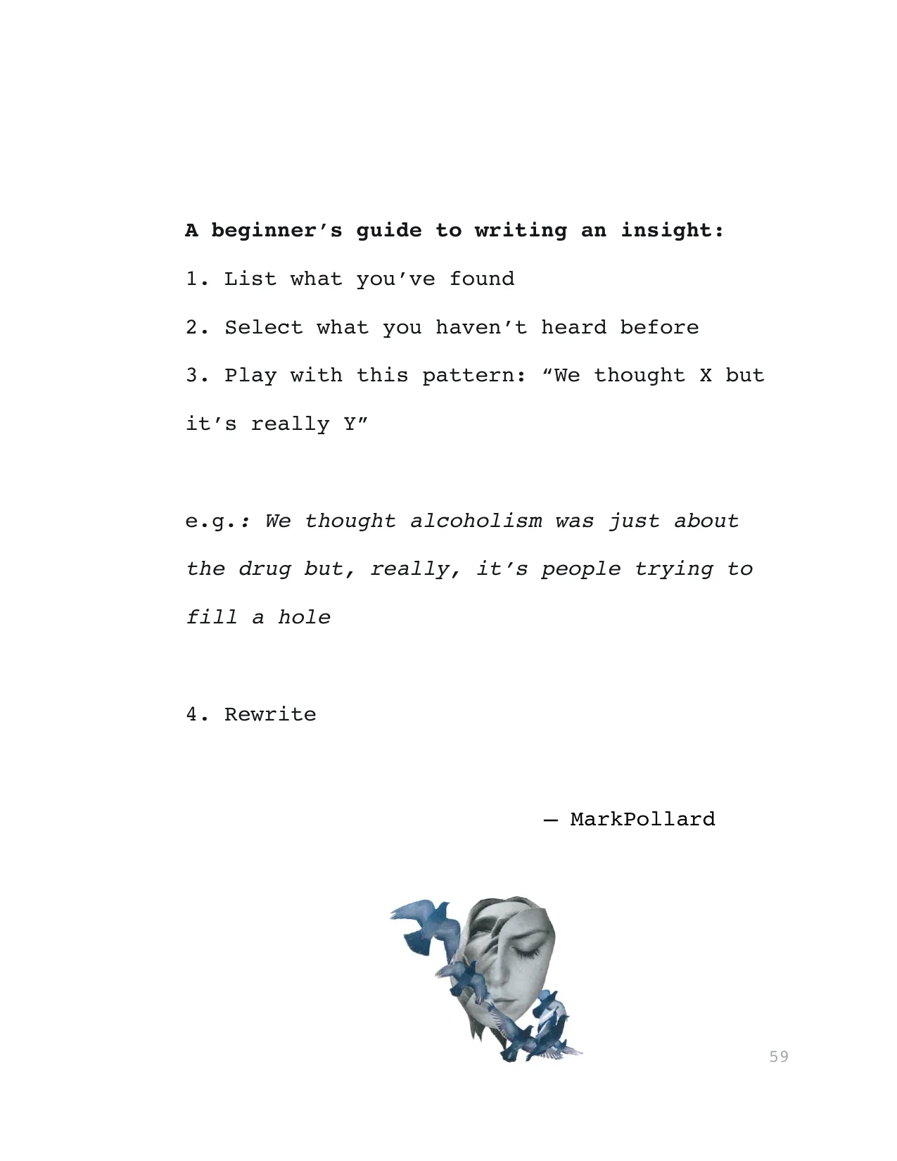 A beginner’s guide to writing an insight:
1. List what you’ve found
2. Select what you haven’t heard before
3. Play with this pattern: “We thought X but 
it’s really Y”
e.g.: We thought alcoholism was