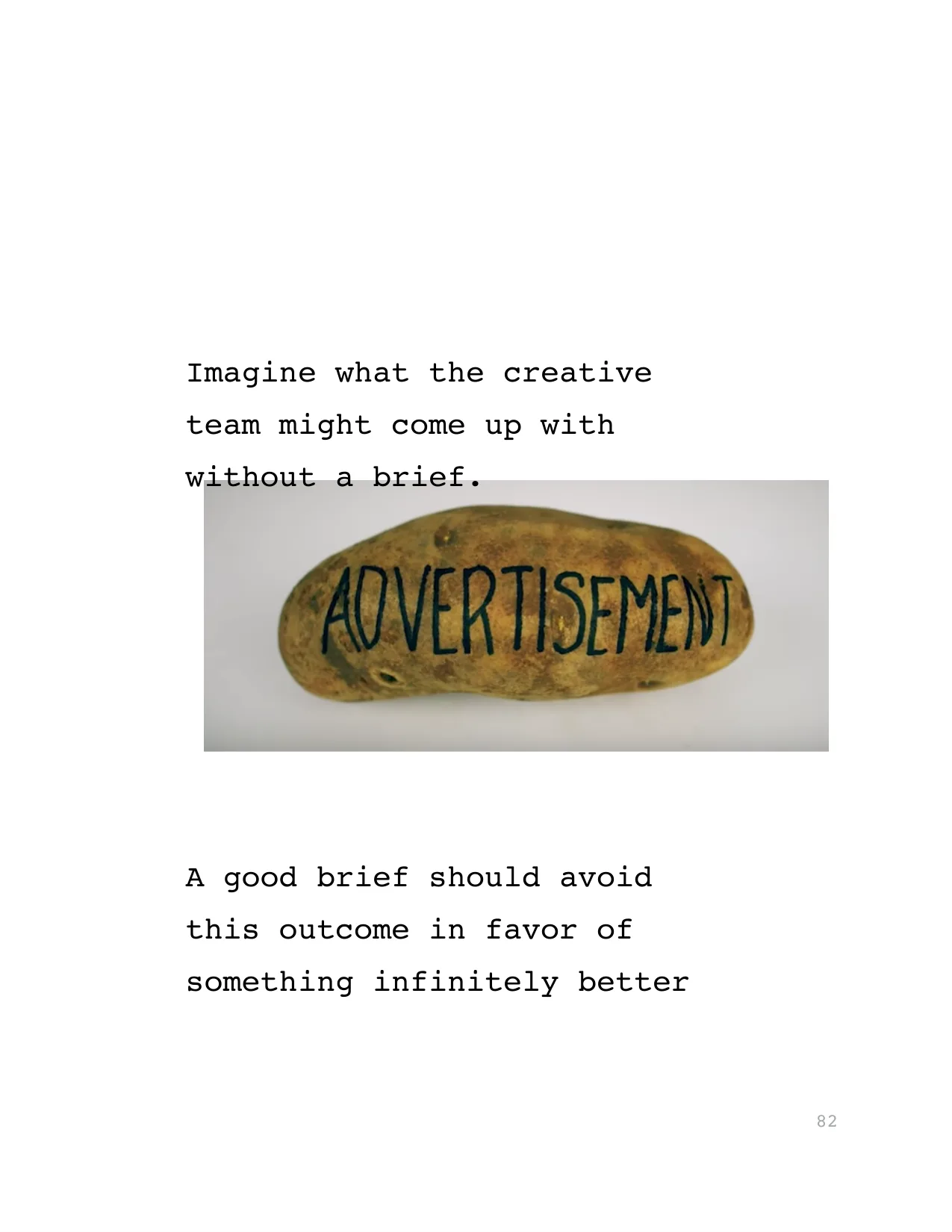 Imagine what the creative 
team might come up with 
without a brief. 
A good brief should avoid 
this outcome in favor of 
something infinitely better