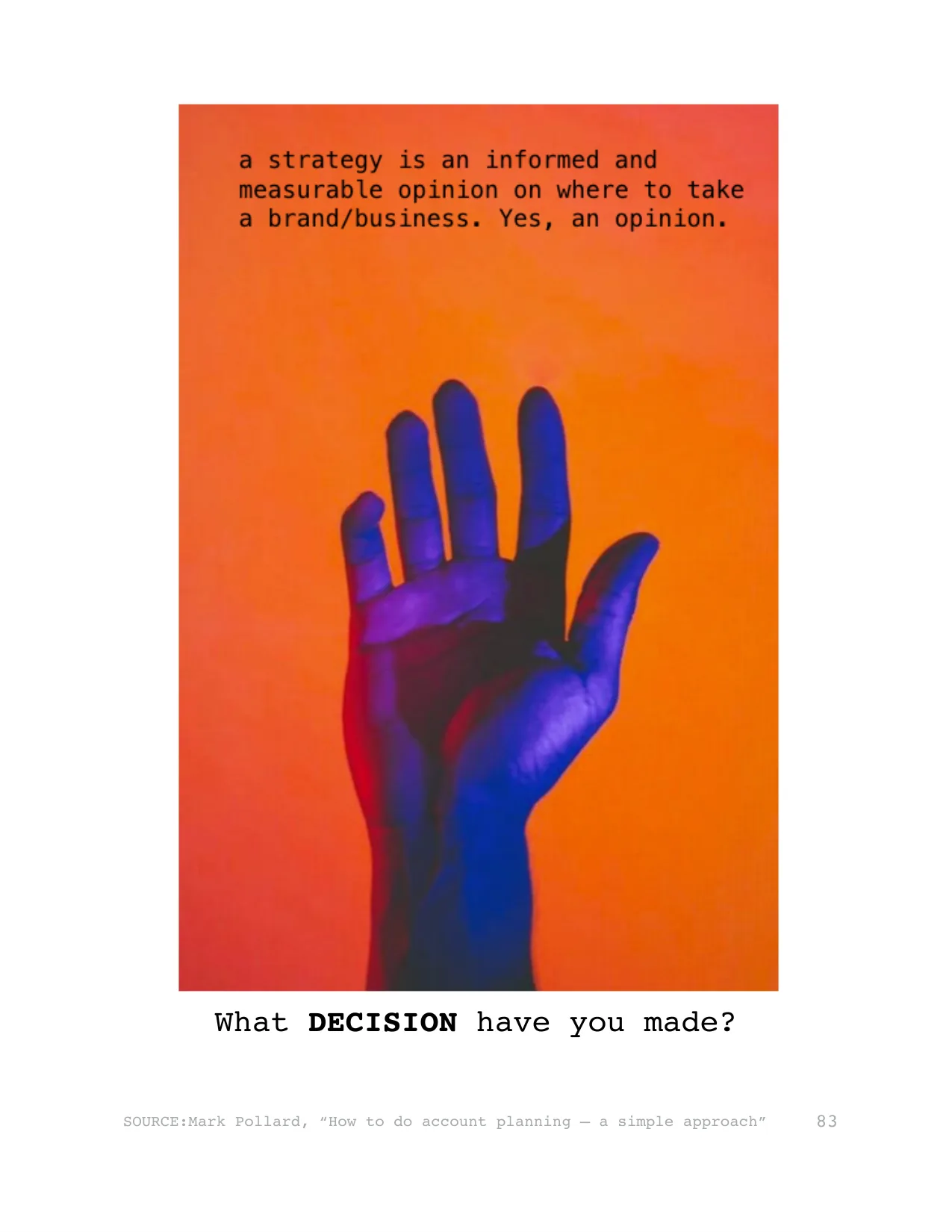 What DECISION have you made?
SOURCE:Mark Pollard, “How to do account planning – a simple approach”