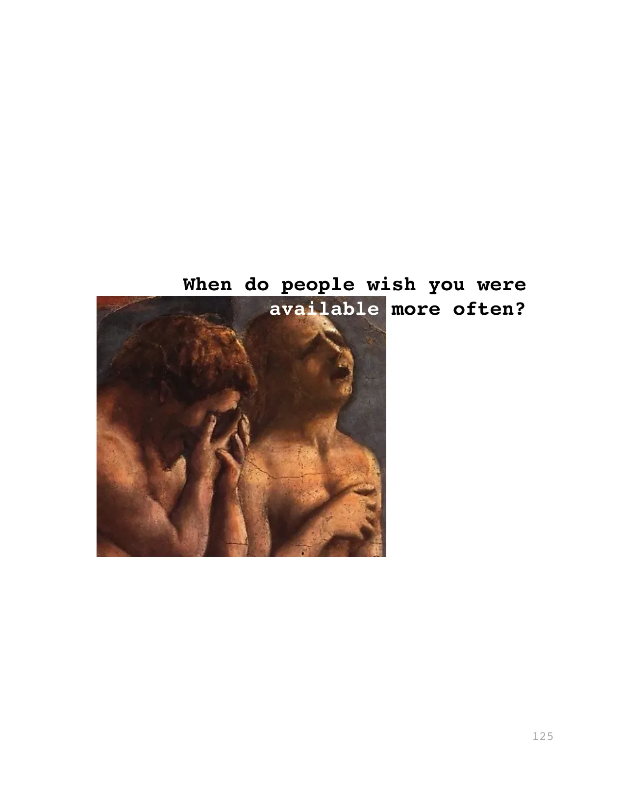 When do people wish you were 
available more often?