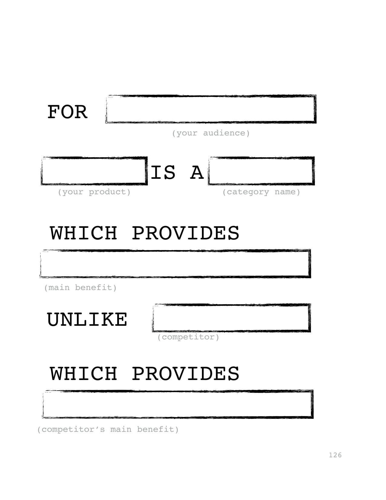 FOR 
IS A 
WHICH PROVIDES
UNLIKE
WHICH PROVIDES
(your audience)
(your product)
(category name)
(main benefit)
(competitor)
(competitor’s main benefit)