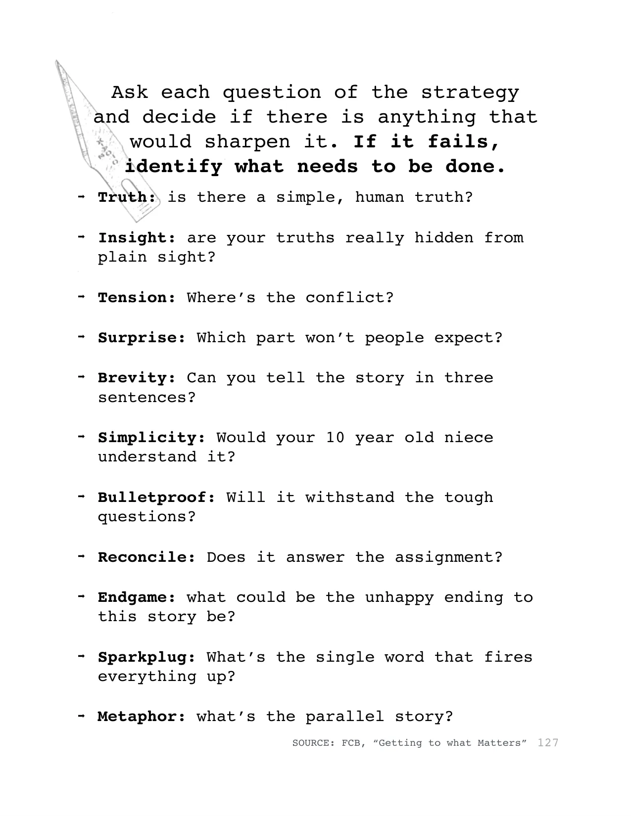 ➡Truth: is there a simple, human truth?
➡Insight: are your truths really hidden from 
plain sight?
➡Tension: Where’s the conflict?
➡Surprise: Which part won’t people expect?
➡Brevity: Can you tell the