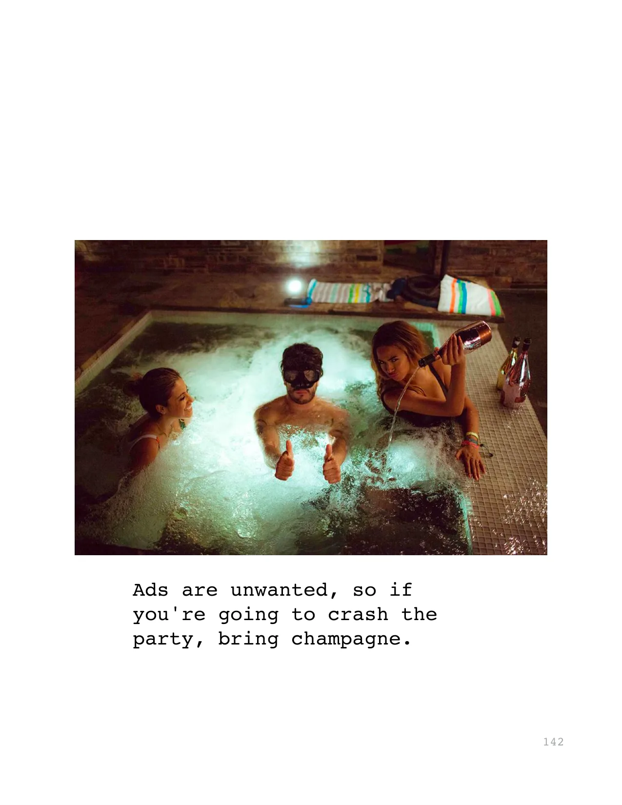 Ads are unwanted, so if 
you're going to crash the 
party, bring champagne.