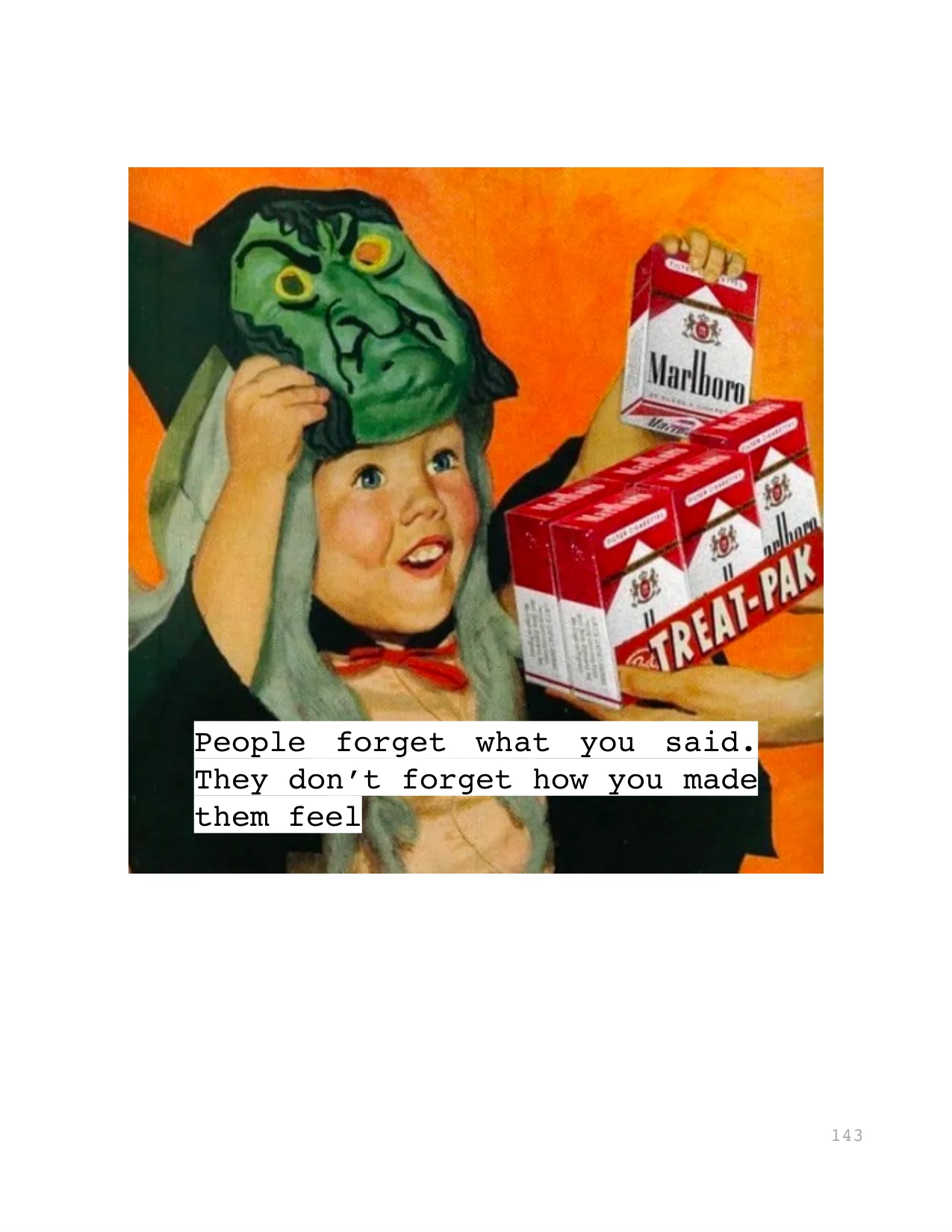 People  forget  what  you  said. 
They don’t forget how you made 
them feel