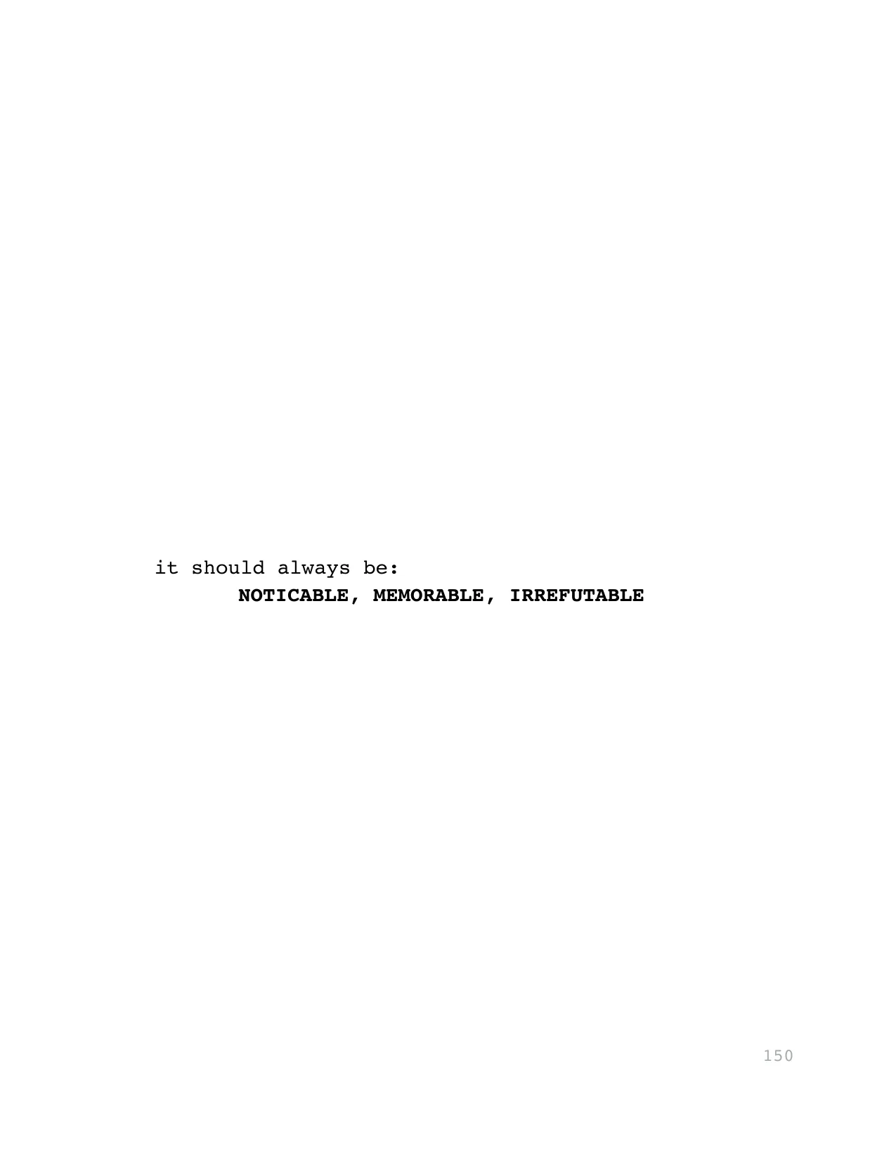 it should always be:
NOTICABLE, MEMORABLE, IRREFUTABLE