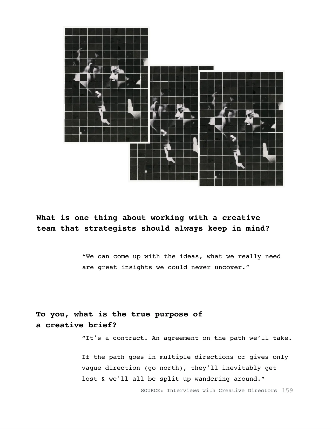 What is one thing about working with a creative 
team that strategists should always keep in mind?
“We can come up with the ideas, what we really need 
are great insights we could never uncover.”
To y