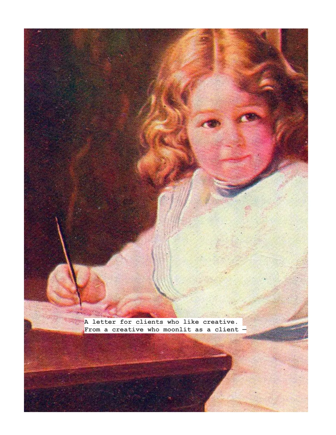 A letter for clients who like creative. 
From a creative who moonlit as a client —